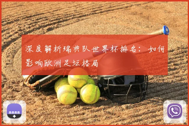 深度解析瑞典队世界杯排名：如何影响欧洲足坛格局