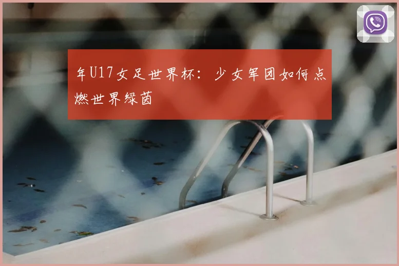 年U17女足世界杯：少女军团如何点燃世界绿茵
