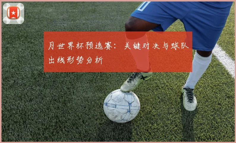 月世界杯预选赛:关键对决与球队出线形势分析