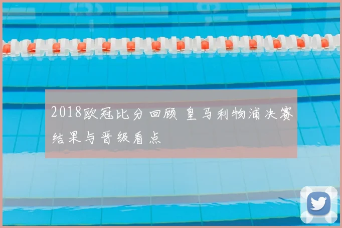 2018欧冠比分回顾 皇马利物浦决赛结果与晋级看点